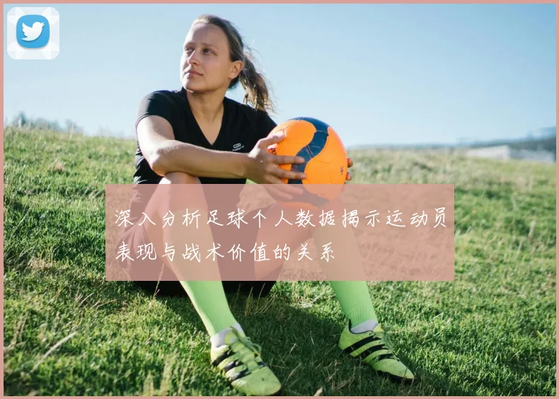 深入分析足球个人数据揭示运动员表现与战术价值的关系
